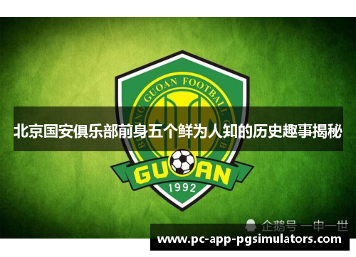 北京国安俱乐部前身五个鲜为人知的历史趣事揭秘