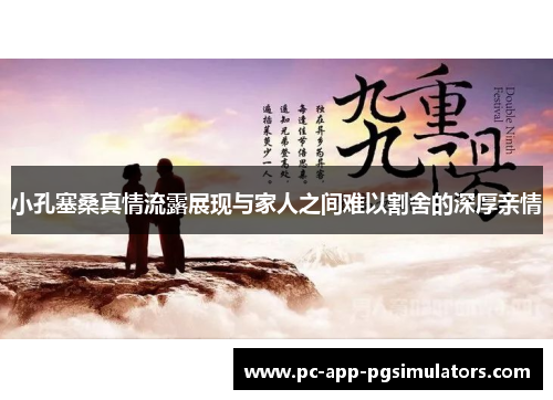 小孔塞桑真情流露展现与家人之间难以割舍的深厚亲情