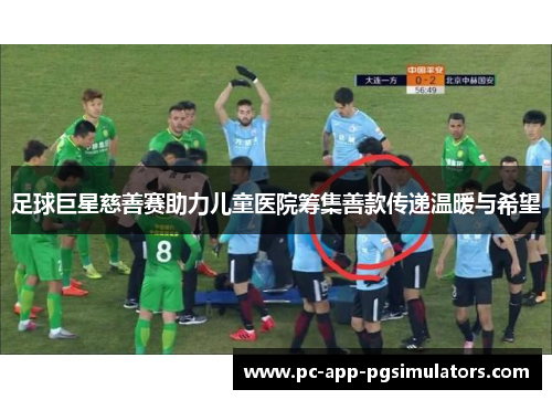 足球巨星慈善赛助力儿童医院筹集善款传递温暖与希望