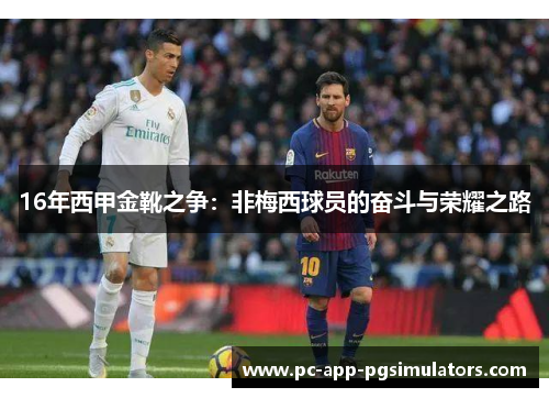 16年西甲金靴之争:非梅西球员的奋斗与荣耀之路 16年西甲金靴之争:非梅西球员的奋斗与荣耀之路