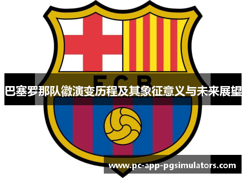 巴塞罗那队徽演变历程及其象征意义与未来展望