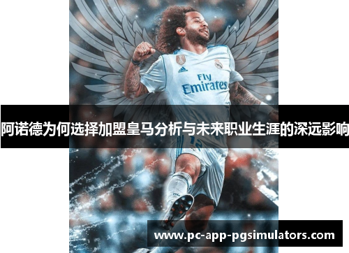 阿诺德为何选择加盟皇马分析与未来职业生涯的深远影响 阿诺德为何选择加盟皇马分析与未来职业生涯的深远影响