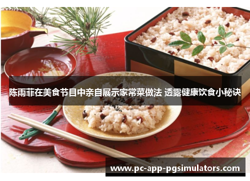 陈雨菲在美食节目中亲自展示家常菜做法 透露健康饮食小秘诀 陈雨菲在美食节目中亲自展示家常菜做法 透露健康饮食小秘诀