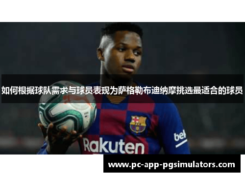 如何根据球队需求与球员表现为萨格勒布迪纳摩挑选最适合的球员 如何根据球队需求与球员表现为萨格勒布迪纳摩挑选最适合的球员
