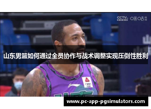 山东男篮如何通过全员协作与战术调整实现压倒性胜利