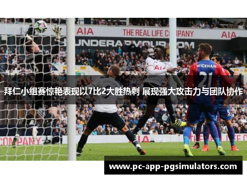 拜仁小组赛惊艳表现以7比2大胜热刺 展现强大攻击力与团队协作 拜仁小组赛惊艳表现以7比2大胜热刺 展现强大攻击力与团队协作