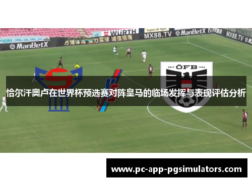 恰尔汗奥卢在世界杯预选赛对阵皇马的临场发挥与表现评估分析