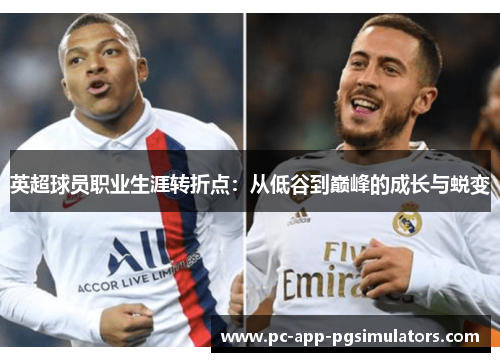 英超球员职业生涯转折点:从低谷到巅峰的成长与蜕变 英超球员职业生涯转折点:从低谷到巅峰的成长与蜕变