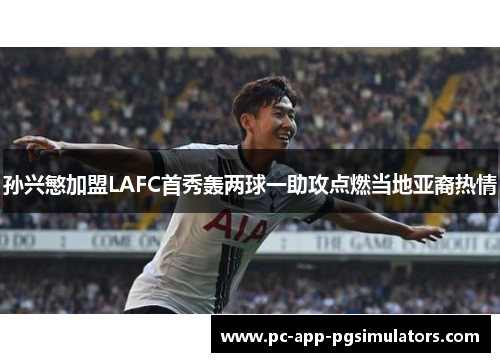 孙兴慜加盟LAFC首秀轰两球一助攻点燃当地亚裔热情 孙兴慜加盟LAFC首秀轰两球一助攻点燃当地亚裔热情
