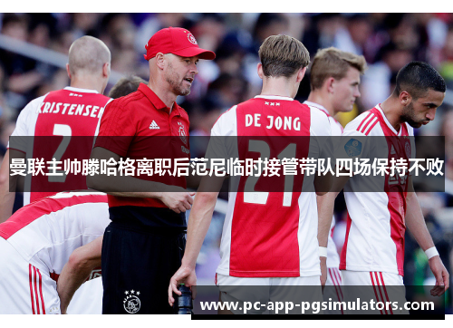 曼联主帅滕哈格离职后范尼临时接管带队四场保持不败