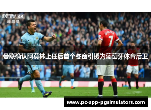 曼联确认阿莫林上任后首个冬窗引援为葡萄牙体育后卫
