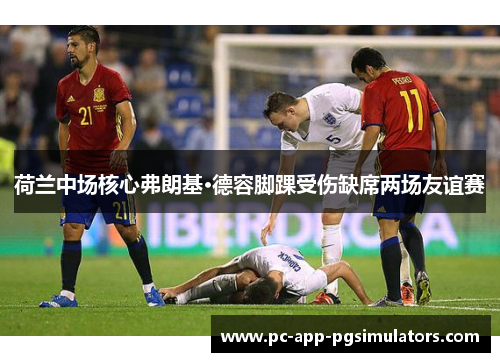 荷兰中场核心弗朗基·德容脚踝受伤缺席两场友谊赛