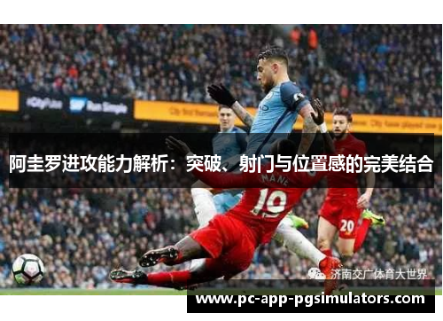 阿圭罗进攻能力解析：突破、射门与位置感的完美结合