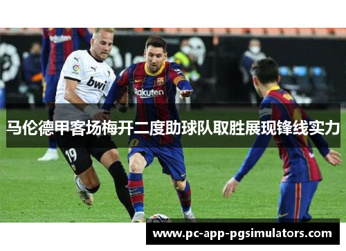 马伦德甲客场梅开二度助球队取胜展现锋线实力