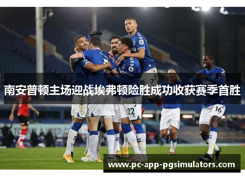 南安普顿主场迎战埃弗顿险胜成功收获赛季首胜 南安普顿主场迎战埃弗顿险胜成功收获赛季首胜