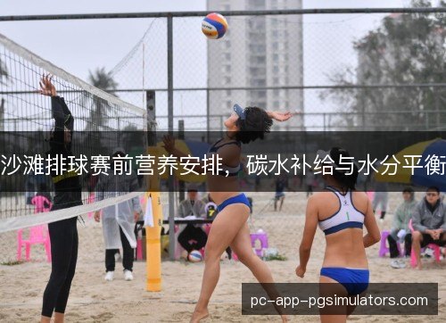 沙滩排球赛前营养安排，碳水补给与水分平衡